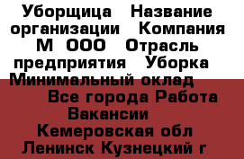 Уборщица › Название организации ­ Компания М, ООО › Отрасль предприятия ­ Уборка › Минимальный оклад ­ 14 000 - Все города Работа » Вакансии   . Кемеровская обл.,Ленинск-Кузнецкий г.